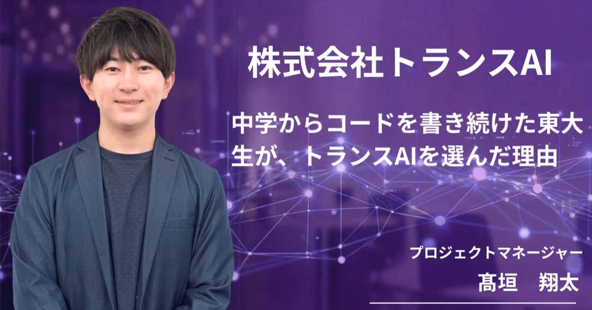 中学からコードを書き続けた東大生が、トランスAIを選んだ理由